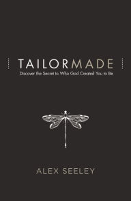 Title: Tailor Made: Discover the Secret to Who God Created You to Be, Author: Alex Seeley