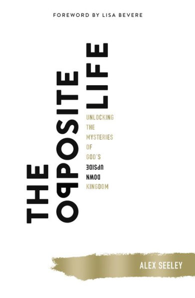 the Opposite Life: Unlocking Mysteries of God's Upside-Down Kingdom