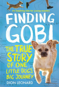 Title: Finding Gobi: Young Reader's Edition: The True Story of One Little Dog's Big Journey, Author: Dion Leonard