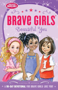 Title: Brave Girls: Beautiful You: A 90-Day Devotional, Author: Jennifer Gerelds