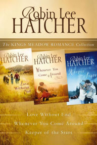 Title: The Kings Meadow Romance Collection: Love without End, Whenever You Come Around, and Keeper of the Stars, Author: Robin Lee Hatcher