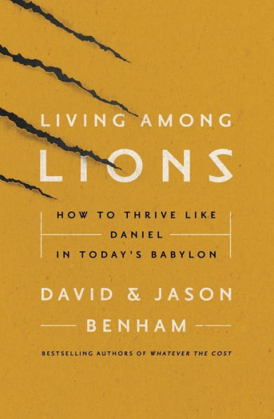 Living Among Lions: How to Thrive like Daniel Today's Babylon