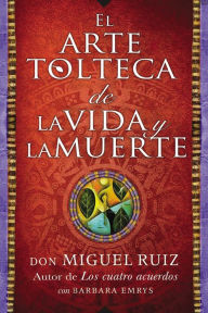 Title: El arte tolteca de la vida y la muerte (The Toltec Art of Life and Death), Author: don Miguel Ruiz