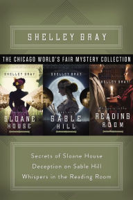 Title: The Chicago World's Fair Mystery Collection: Secrets of Sloane House, Deception on Sable Hill, and Whispers in the Reading Room, Author: Shelley Gray