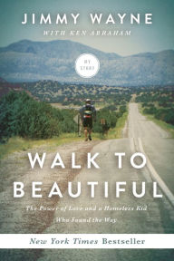 Title: Walk to Beautiful: The Power of Love and a Homeless Kid Who Found the Way, Author: Jimmy Wayne