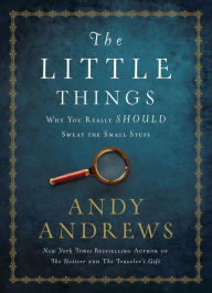 Title: The Little Things: Why You Really Should Sweat the Small Stuff, Author: Andy Andrews