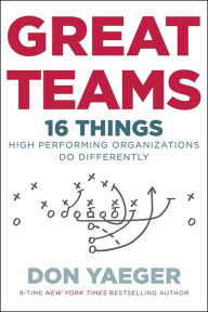 Title: Great Teams: 16 Things High Performing Organizations Do Differently, Author: Don Yaeger