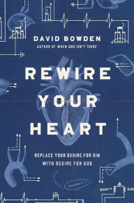 Download free kindle ebooks uk Rewire Your Heart: Replace Your Desire for Sin with Desire For God CHM 9780718077747 (English Edition)
