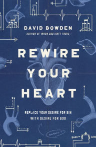 Ebook download free english Rewire Your Heart: Replace Your Desire for Sin with Desire For God by David Bowden