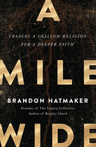 Title: A Mile Wide: Trading a Shallow Religion for a Deeper Faith, Author: Brandon Hatmaker