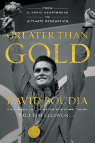 Title: Greater Than Gold: From Olympic Heartbreak to Ultimate Redemption, Author: David Boudia