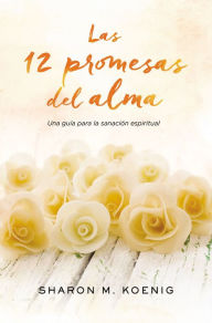 Title: Las 12 promesas del alma: Una gu?a para la sanaci?n espiritual, Author: Sharon M. Koenig