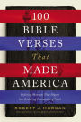 100 Bible Verses That Made America: Defining Moments That Shaped Our Enduring Foundation of Faith