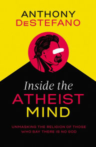 Online books free download ebooks Inside the Atheist Mind: Unmasking the Religion of Those Who Say There Is No God 9780718080594 by Anthony DeStefano (English literature) MOBI