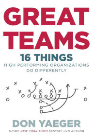 Title: Great Teams: 16 Things High Performing Organizations Do Differently, Author: Don Yaeger