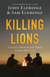 Title: Killing Lions: A Guide Through the Trials Young Men Face, Author: John Eldredge