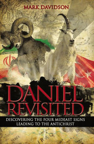 Title: Daniel Revisited: Discovering the Four Mideast Signs Leading to the Antichrist, Author: Mark Davidson