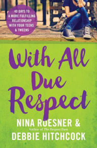 Title: With All Due Respect: 40 Days to a More Fulfilling Relationship with Your Teens and Tweens, Author: Nina Roesner