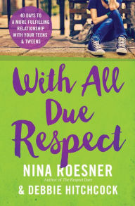 Title: With All Due Respect: 40 Days to a More Fulfilling Relationship with Your Teens and Tweens, Author: Nina Roesner