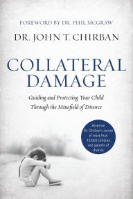 Title: Collateral Damage: Guiding and Protecting Your Child Through the Minefield of Divorce, Author: John Chirban