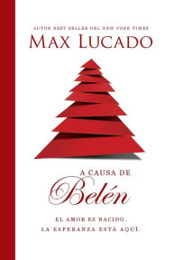 Title: A causa de Belén: El amor es nacido. La esperanza está aquí., Author: Max Lucado