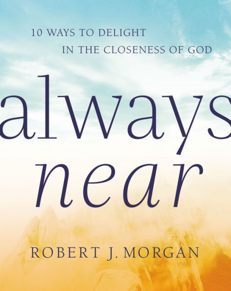 Always Near: 10 Ways to Delight the Closeness of God