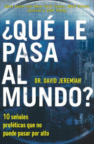 Title: ¿Qué le pasa al mundo?: Diez señales proféticas que no puede pasar por alto, Author: David Jeremiah