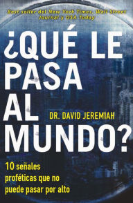 Title: ¿Qué le pasa al mundo?: Diez señales proféticas que no puede pasar por alto, Author: David Jeremiah