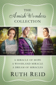 Title: The Amish Wonders Collection: A Miracle of Hope, A Woodland Miracle, A Dream of Miracles, Author: Ruth Reid