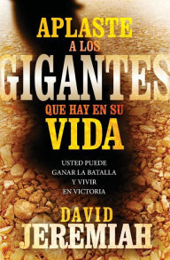 Title: Aplaste a los gigantes que hay en su vida: Usted puede ganar la batalla y vivir en victoria, Author: David Jeremiah