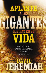 Title: Aplaste a los gigantes que hay en su vida: Usted puede ganar la batalla y vivir en victoria, Author: David Jeremiah