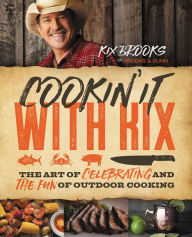 Title: Cookin' It with Kix: The Art of Celebrating and the Fun of Outdoor Cooking, Author: Kix Brooks