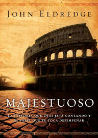 Title: Majestuoso: La historia que Dios está contando y el papel que te toca desempeñar, Author: John Eldredge