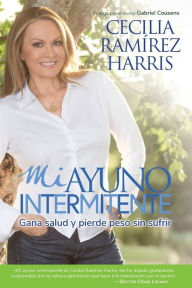 Title: Mi ayuno intermitente: Gana salud y pierde peso sin sufrir, Author: Cecilia Ramirez Harris