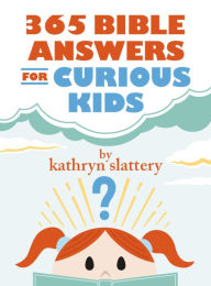 Title: 365 Bible Answers for Curious Kids: An If I Could Ask God Anything Devotional, Author: Kathryn Slattery