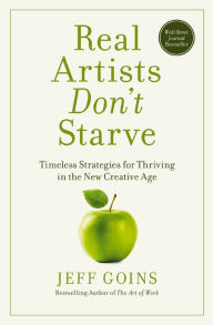 Title: Real Artists Don't Starve: Timeless Strategies for Thriving in the New Creative Age, Author: Jeff Goins