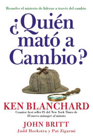 Title: Quién mató a Cambio?: Resuelve el misterio de liderar a través del cambio, Author: Ken Blanchard