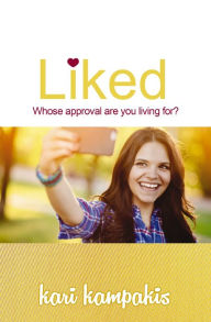 Title: Liked: Whose Approval Are You Living For?, Author: Kari Kampakis