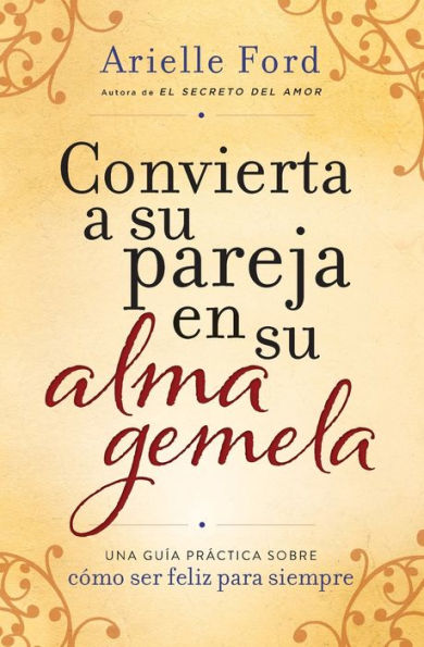 Convierta a su pareja en alma gemela: Una guía práctica sobre cómo ser feliz para siempre