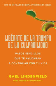 Title: Libérate de la trampa de la culpabilidad: Pasos sencillos que te ayudarán a contin, Author: Gael Lindenfield