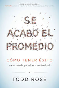 Title: Se acabo el promedio: Como tener exito en un mundo que valora la uniformidad, Author: Todd Rose