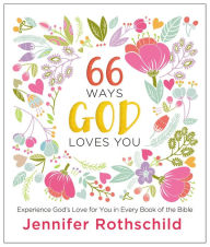 Title: 66 Ways God Loves You: Experience God's Love for You in Every Book of the Bible, Author: Jennifer Rothschild