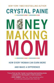 Title: Money-Making Mom: How Every Woman Can Earn More and Make a Difference, Author: Crystal Paine