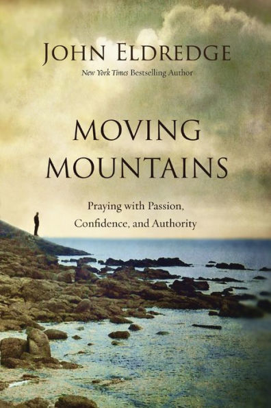 Moving Mountains: Praying with Passion, Confidence, and Authority