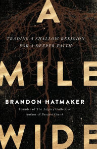 Title: A Mile Wide: Trading a Shallow Religion for a Deeper Faith, Author: Brandon Hatmaker