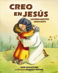 Title: Creo en Jesús: Llevando a tus niños a Cristo, Author: John MacArthur