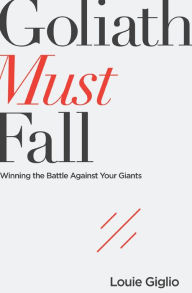 Title: Goliath Must Fall: Winning the Battle Against Your Giants, Author: Louie Giglio