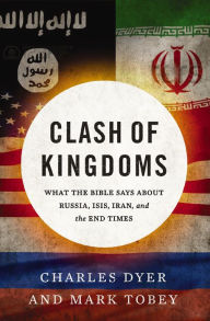 Title: Clash of Kingdoms: What the Bible Says about Russia, ISIS, Iran, and the End Times, Author: Charles Dyer