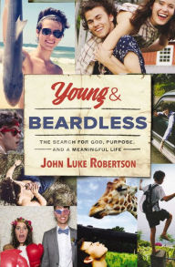 Title: Young and Beardless: The Search for God, Purpose, and a Meaningful Life, Author: John Luke Robertson
