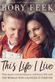 Title: This Life I Live: One Man's Extraordinary, Ordinary Life and the Woman Who Changed It Forever, Author: Rory Feek